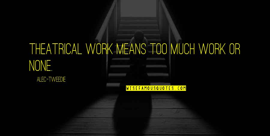 Abdelkhalek Louzani Quotes By Alec-Tweedie: Theatrical work means too much work or none. Abdelkhalek Louzani Quotes By Alec-Tweedie: Theatrical work means too much work or none.
