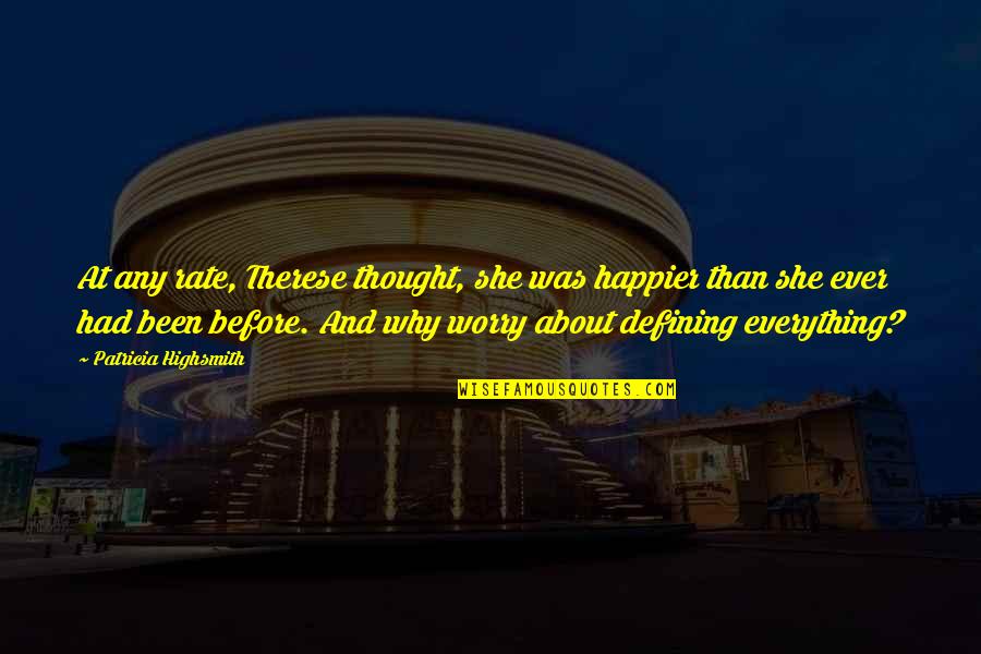 Abdelkhalek Louzani Quotes By Patricia Highsmith: At any rate, Therese thought, she was happier Abdelkhalek Louzani Quotes By Patricia Highsmith: At any rate, Therese thought, she was happier