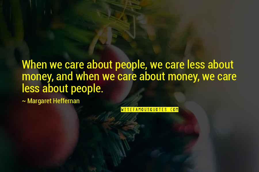 Abdelkrim Belachheb Quotes By Margaret Heffernan: When we care about people, we care less Abdelkrim Belachheb Quotes By Margaret Heffernan: When we care about people, we care less