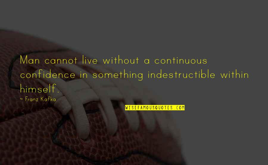 Abdelkrim Khattabi Quotes By Franz Kafka: Man cannot live without a continuous confidence in