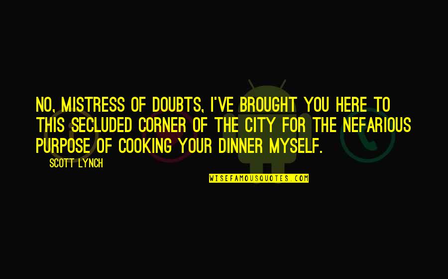 Abdellah Kamel Quotes By Scott Lynch: No, Mistress of Doubts, I've brought you here