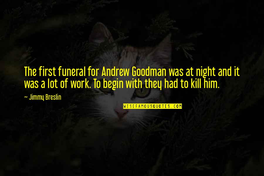 Abdellah Nursing Quotes By Jimmy Breslin: The first funeral for Andrew Goodman was at