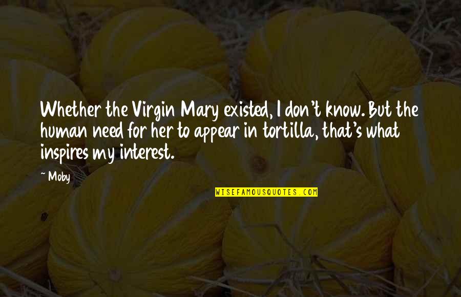 Abdellatif4turf Quotes By Moby: Whether the Virgin Mary existed, I don't know.