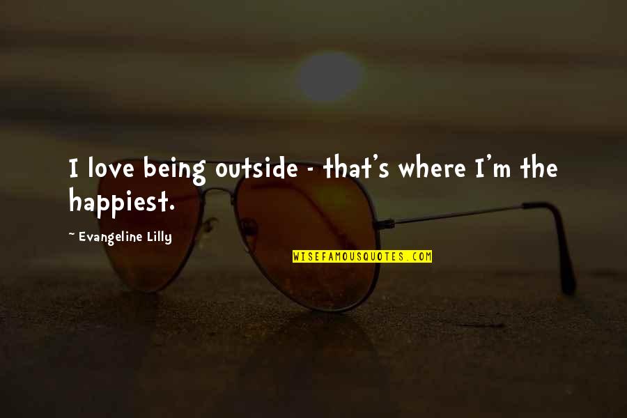 Abdelmalik Robin Quotes By Evangeline Lilly: I love being outside - that's where I'm