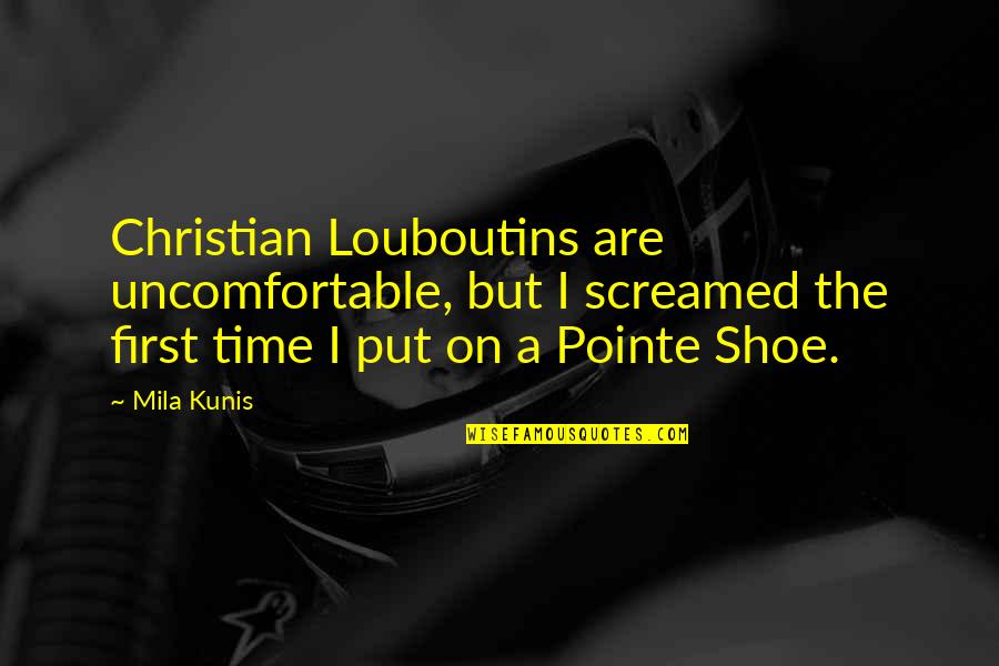 Abdelmoneim Mustafa Quotes By Mila Kunis: Christian Louboutins are uncomfortable, but I screamed the