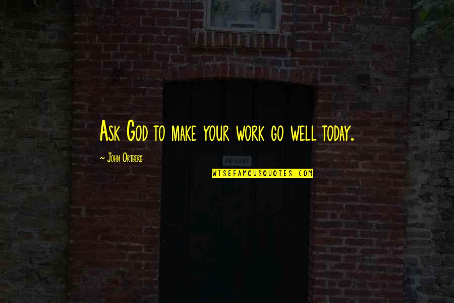 Abdelmoumen El Quotes By John Ortberg: Ask God to make your work go well