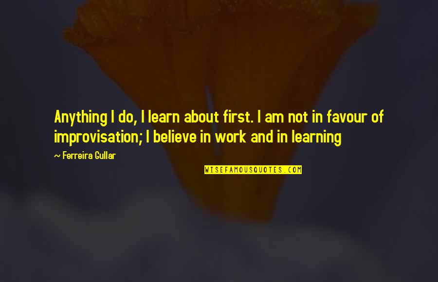 Abdelouahed Bouanani Quotes By Ferreira Gullar: Anything I do, I learn about first. I