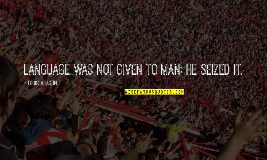Abdelwahab Songs Hamsa Quotes By Louis Aragon: Language was not given to man: he seized Abdelwahab Songs Hamsa Quotes By Louis Aragon: Language was not given to man: he seized
