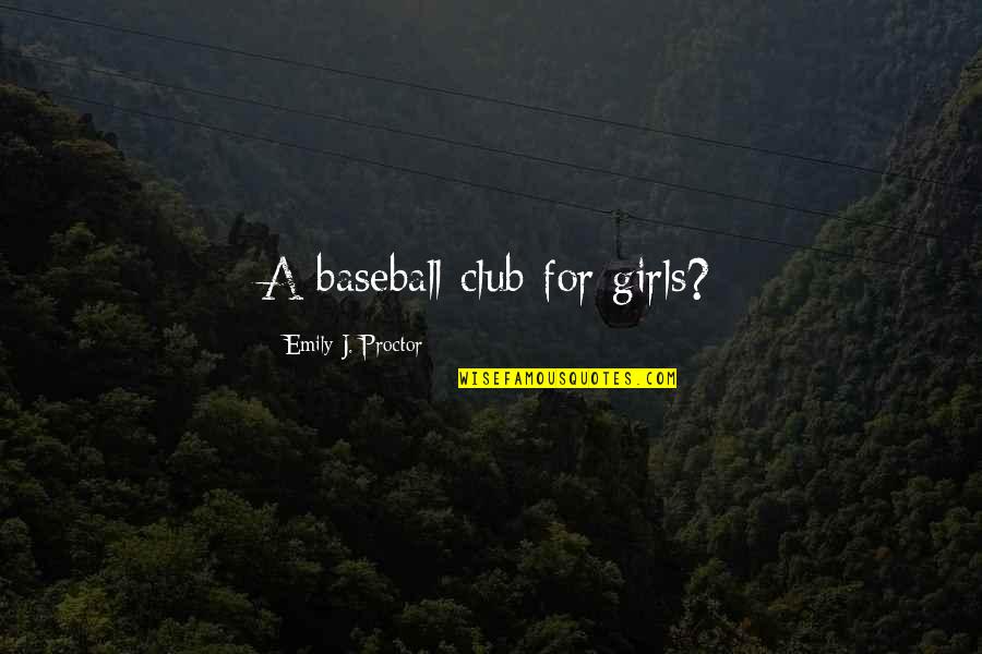 Abdelwaheb Mohamed Quotes By Emily J. Proctor: A baseball club for girls?