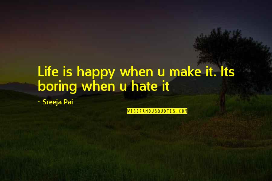 Abdelwahed Chakhsi Quotes By Sreeja Pai: Life is happy when u make it. Its