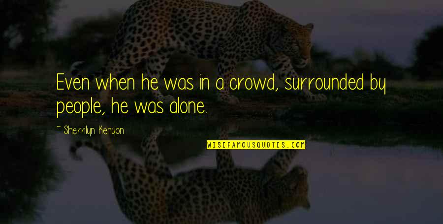 Abdelwahed Electronic Quotes By Sherrilyn Kenyon: Even when he was in a crowd, surrounded Abdelwahed Electronic Quotes By Sherrilyn Kenyon: Even when he was in a crowd, surrounded