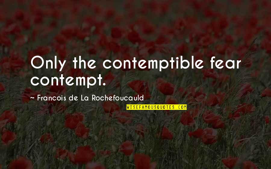 Abdelwahed Mountassir Quotes By Francois De La Rochefoucauld: Only the contemptible fear contempt.