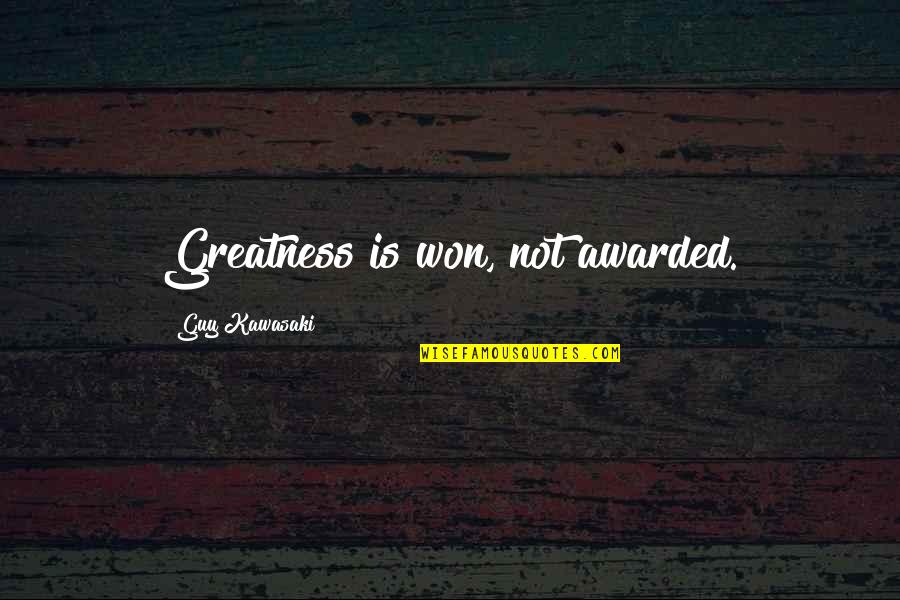 Abdelwahed Mountassir Quotes By Guy Kawasaki: Greatness is won, not awarded. Abdelwahed Mountassir Quotes By Guy Kawasaki: Greatness is won, not awarded.