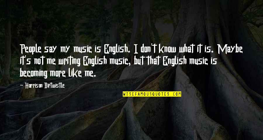Abdenour Bezzouh Quotes By Harrison Birtwistle: People say my music is English. I don't