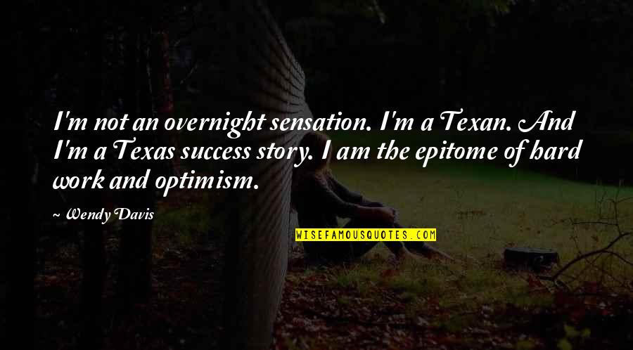 Abderraouf Marocain Quotes By Wendy Davis: I'm not an overnight sensation. I'm a Texan.