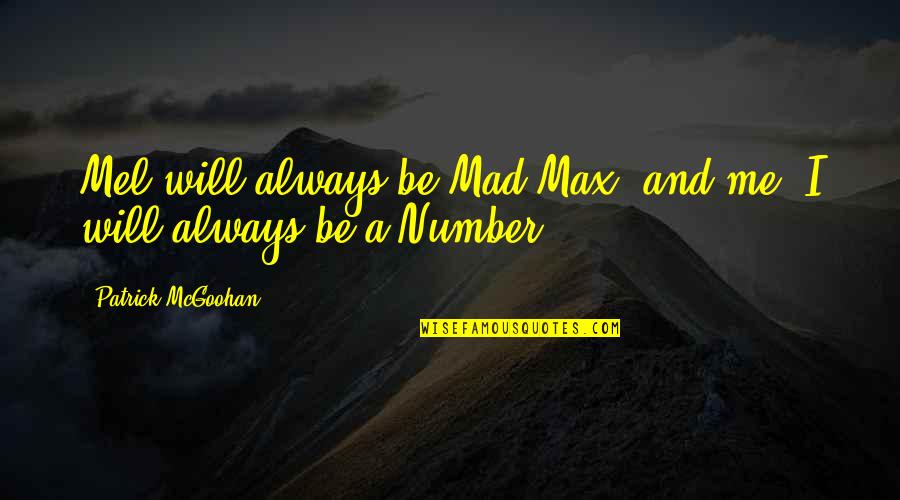Abderraouf Ouertani Quotes By Patrick McGoohan: Mel will always be Mad Max, and me, Abderraouf Ouertani Quotes By Patrick McGoohan: Mel will always be Mad Max, and me,