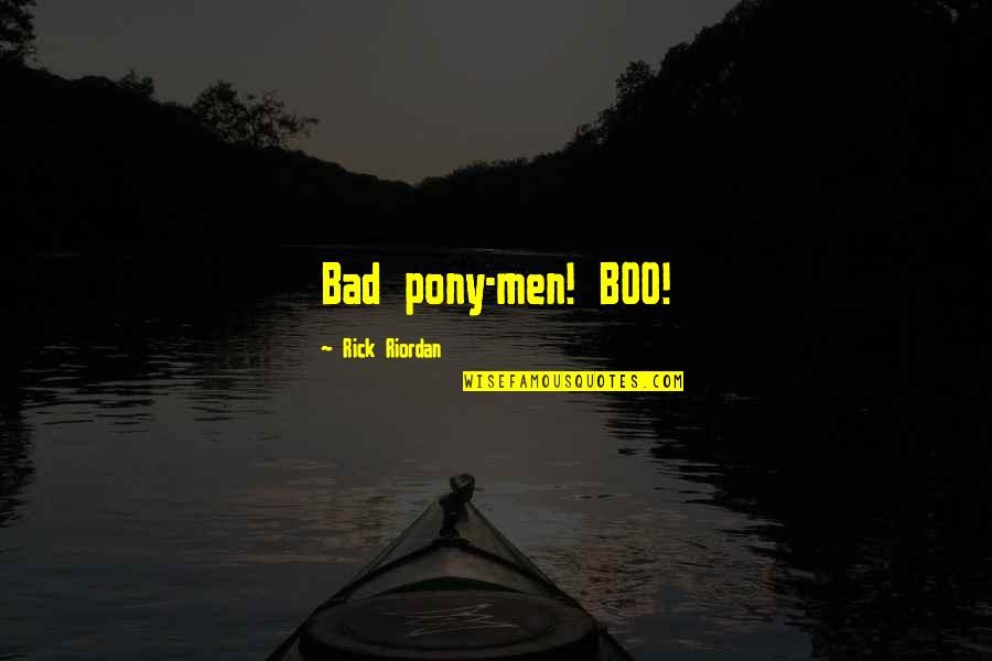 Abderraouf Ouertani Quotes By Rick Riordan: Bad pony-men! BOO! Abderraouf Ouertani Quotes By Rick Riordan: Bad pony-men! BOO!