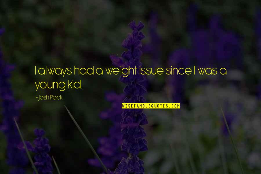 Abderraouf Zarabis Age Quotes By Josh Peck: I always had a weight issue since I
