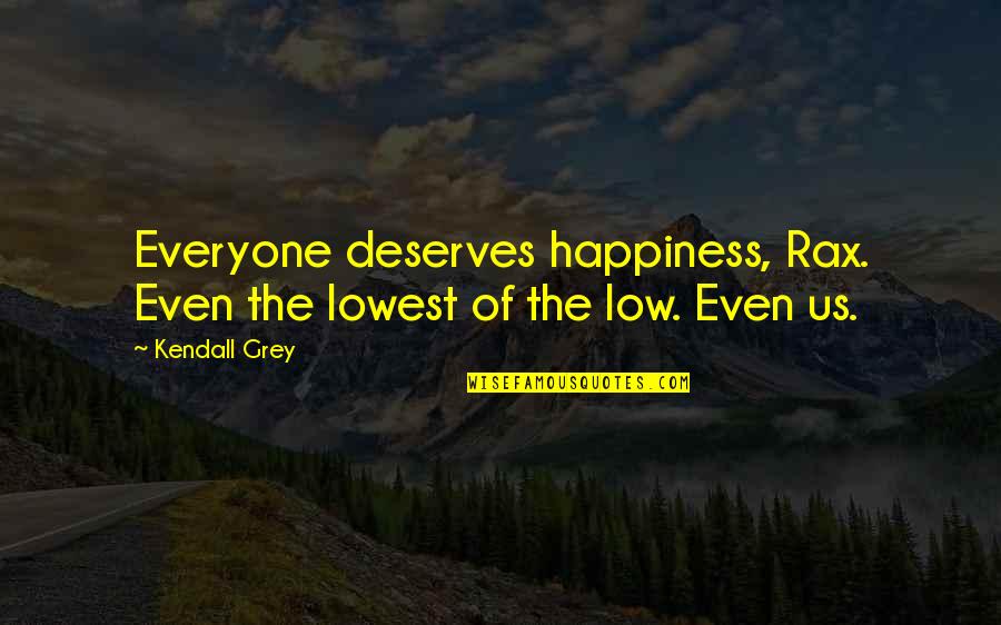 Abderraouf Zarabis Age Quotes By Kendall Grey: Everyone deserves happiness, Rax. Even the lowest of