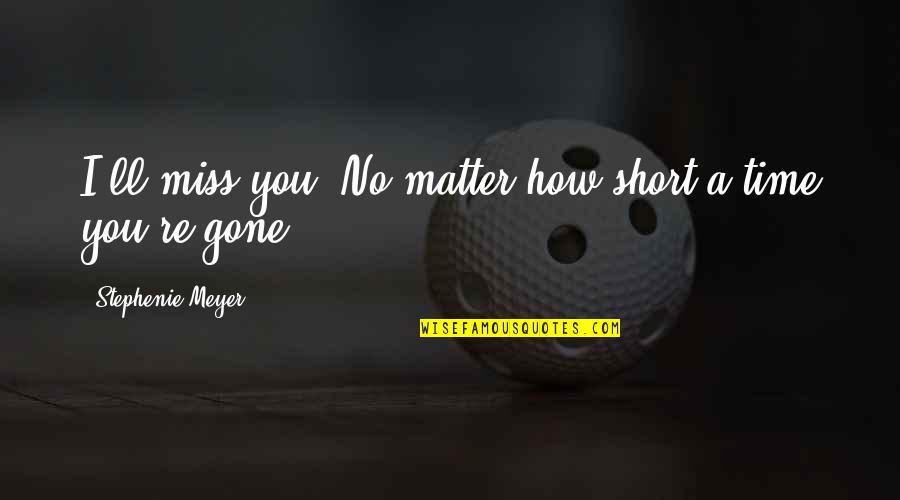 Abderraouf Zarabis Age Quotes By Stephenie Meyer: I'll miss you. No matter how short a Abderraouf Zarabis Age Quotes By Stephenie Meyer: I'll miss you. No matter how short a