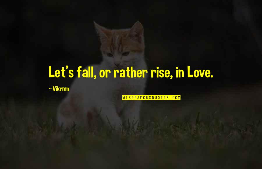 Abderrazak Exe Quotes By Vikrmn: Let's fall, or rather rise, in Love.
