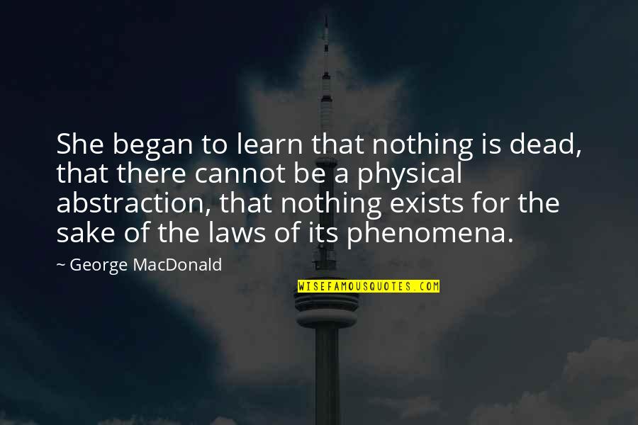Abderrazek Quotes By George MacDonald: She began to learn that nothing is dead, Abderrazek Quotes By George MacDonald: She began to learn that nothing is dead,