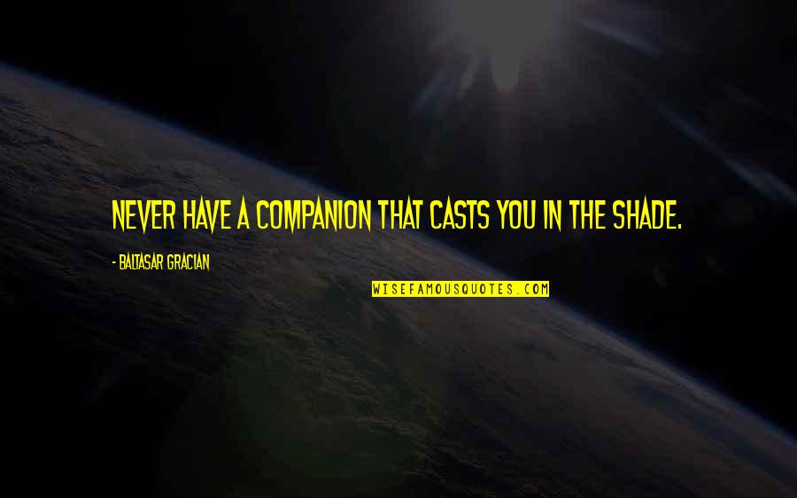 Abderrazzak Benchaabane Quotes By Baltasar Gracian: Never have a companion that casts you in