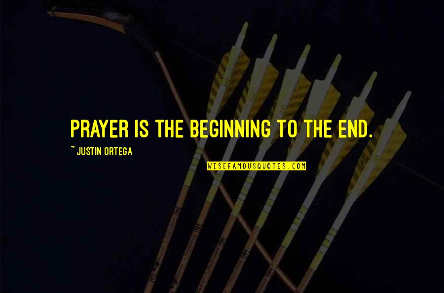 Abderus Quotes By Justin Ortega: Prayer is the beginning to the end.