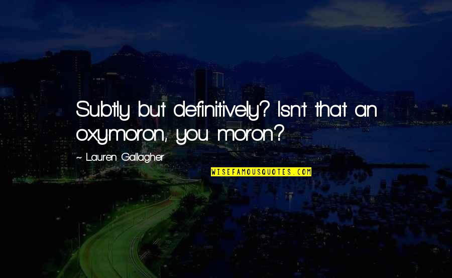 Abdessalem El Quotes By Lauren Gallagher: Subtly but definitively? Isn't that an oxymoron, you Abdessalem El Quotes By Lauren Gallagher: Subtly but definitively? Isn't that an oxymoron, you