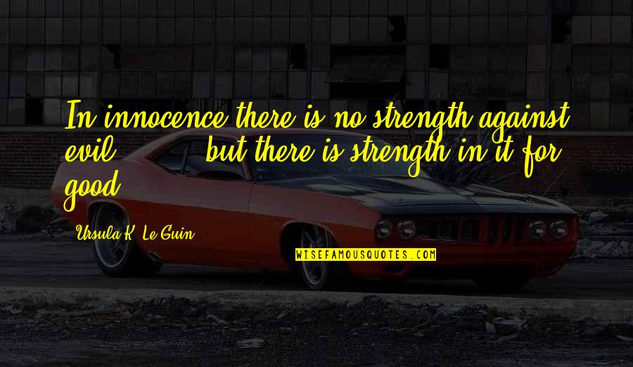 Abdessalem El Quotes By Ursula K. Le Guin: In innocence there is no strength against evil Abdessalem El Quotes By Ursula K. Le Guin: In innocence there is no strength against evil