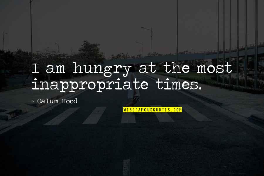 Abdessalem Jerbi Quotes By Calum Hood: I am hungry at the most inappropriate times.