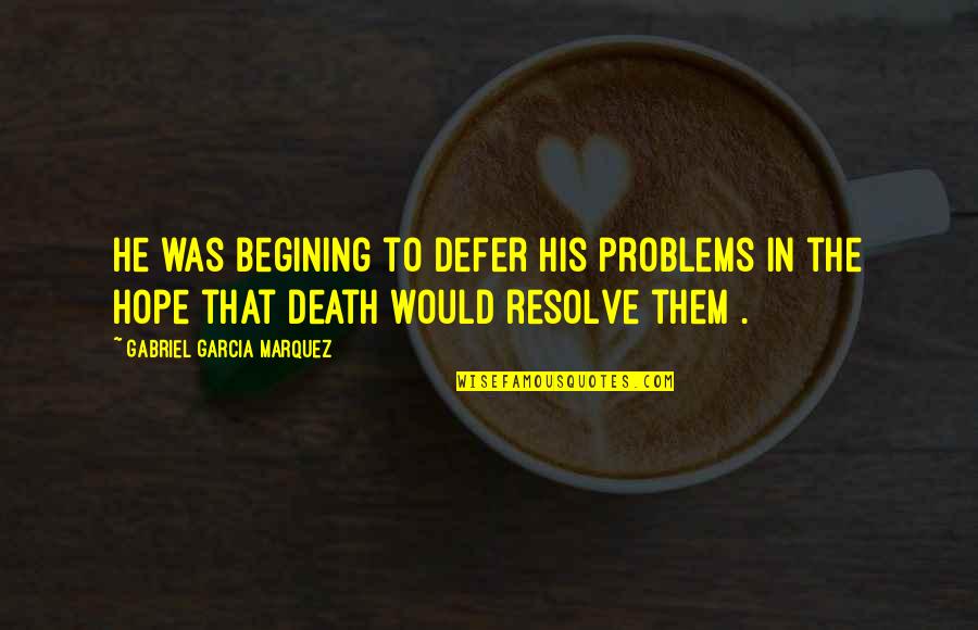 Abdessattar Amamou Quotes By Gabriel Garcia Marquez: He was begining to defer his problems in Abdessattar Amamou Quotes By Gabriel Garcia Marquez: He was begining to defer his problems in