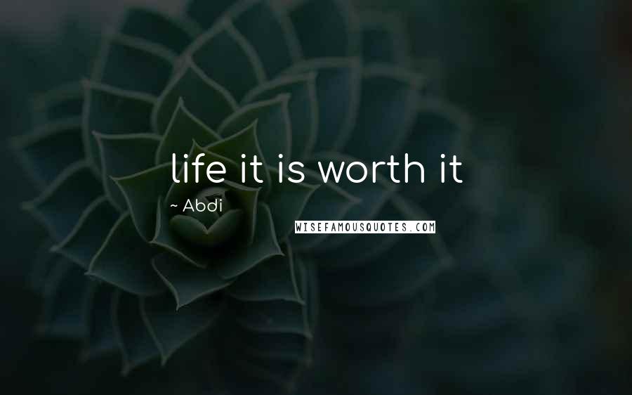 Abdi quotes: life it is worth it
