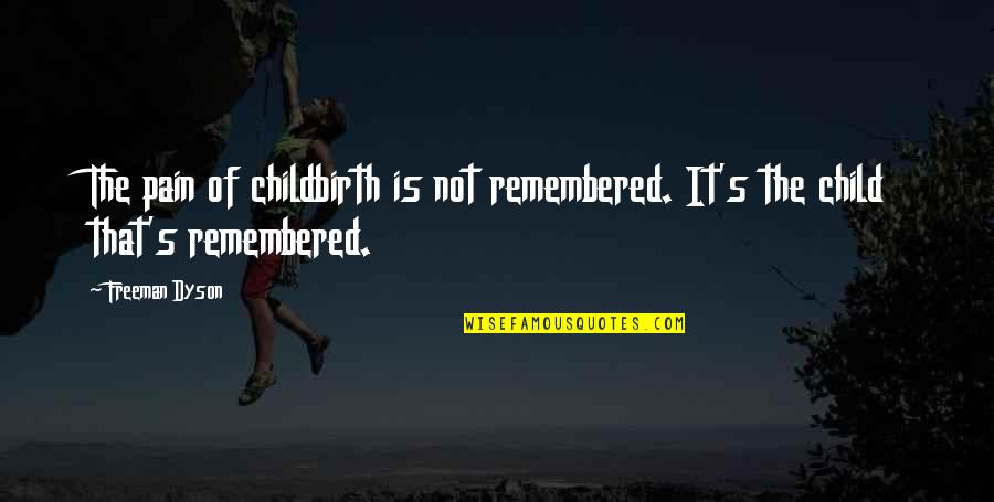 Abdias Significado Quotes By Freeman Dyson: The pain of childbirth is not remembered. It's