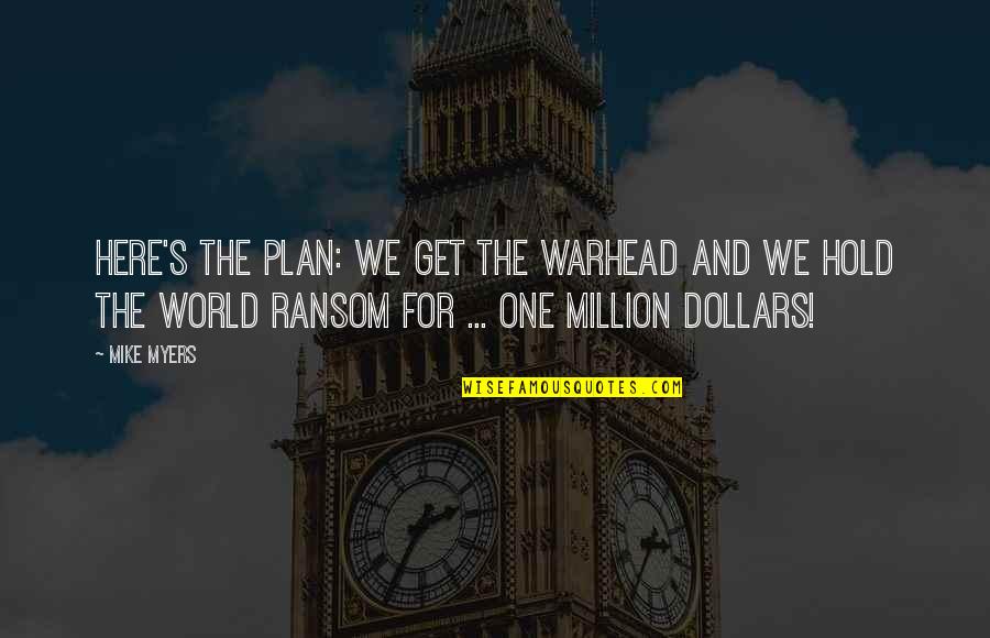 Abdiaziz Guled Quotes By Mike Myers: Here's the plan: we get the warhead and