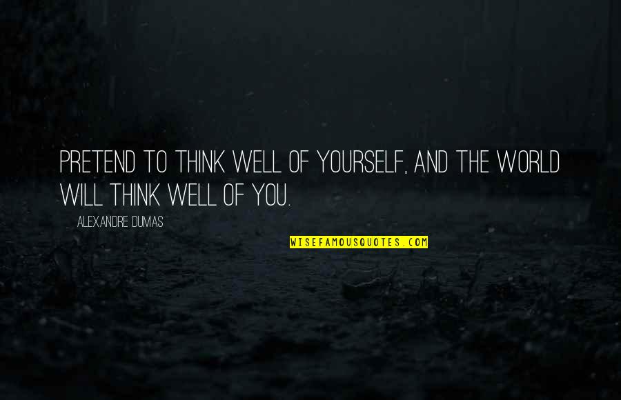 Abdicar Ingles Quotes By Alexandre Dumas: Pretend to think well of yourself, and the