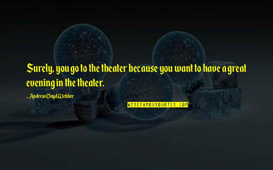 Abdicar Ingles Quotes By Andrew Lloyd Webber: Surely, you go to the theater because you