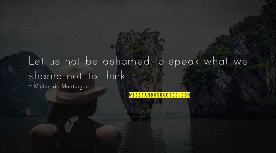 Abdicar Significado Quotes By Michel De Montaigne: Let us not be ashamed to speak what Abdicar Significado Quotes By Michel De Montaigne: Let us not be ashamed to speak what