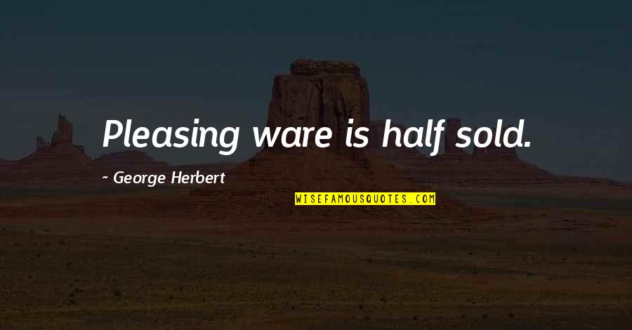 Abdicate Def Quotes By George Herbert: Pleasing ware is half sold.