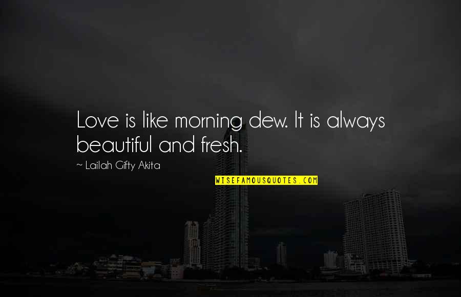 Abdicate Def Quotes By Lailah Gifty Akita: Love is like morning dew. It is always
