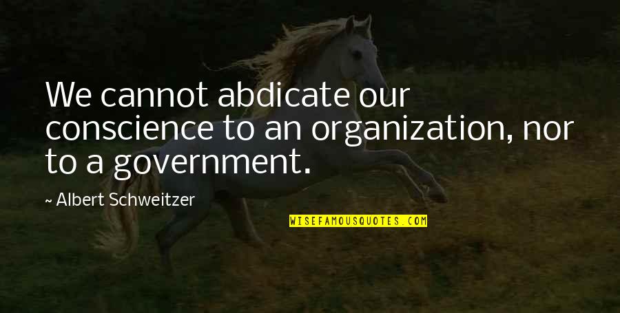 Abdicate Quotes By Albert Schweitzer: We cannot abdicate our conscience to an organization,