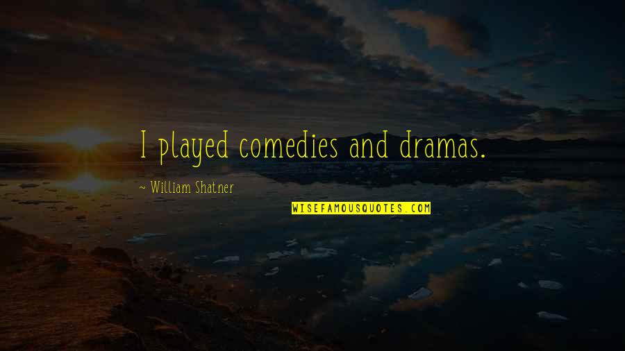 Abdicated Define Quotes By William Shatner: I played comedies and dramas.