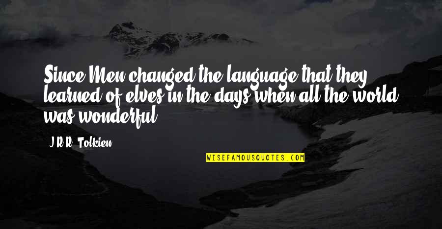 Abdicated Government Quotes By J.R.R. Tolkien: Since Men changed the language that they learned Abdicated Government Quotes By J.R.R. Tolkien: Since Men changed the language that they learned