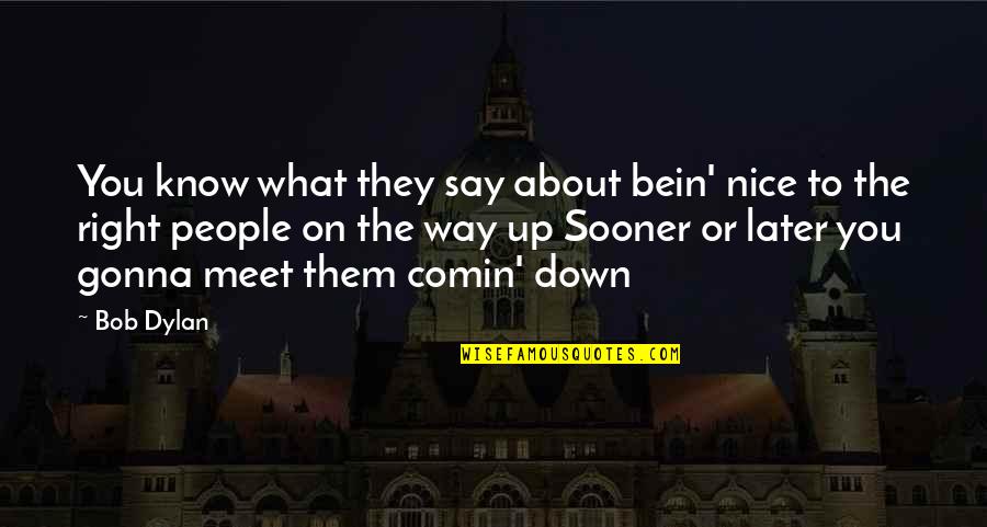 Abdifatah Warsame Quotes By Bob Dylan: You know what they say about bein' nice Abdifatah Warsame Quotes By Bob Dylan: You know what they say about bein' nice