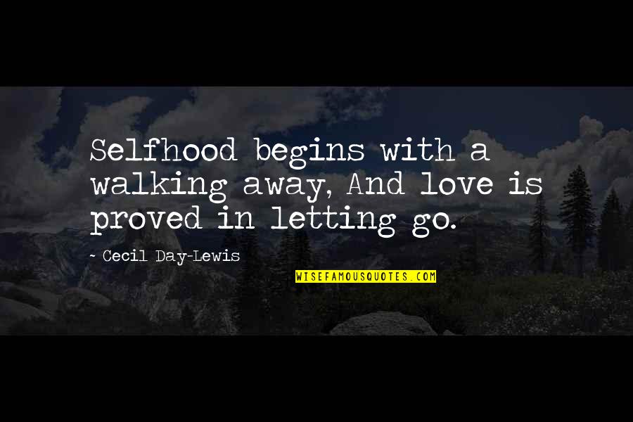 Abdifatah Warsame Quotes By Cecil Day-Lewis: Selfhood begins with a walking away, And love Abdifatah Warsame Quotes By Cecil Day-Lewis: Selfhood begins with a walking away, And love