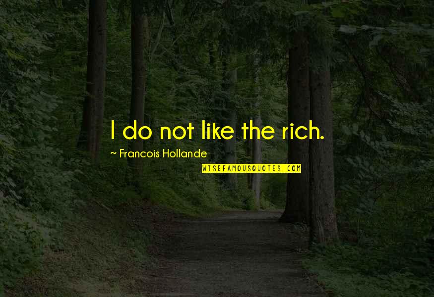 Abdifatah Warsame Quotes By Francois Hollande: I do not like the rich. Abdifatah Warsame Quotes By Francois Hollande: I do not like the rich.