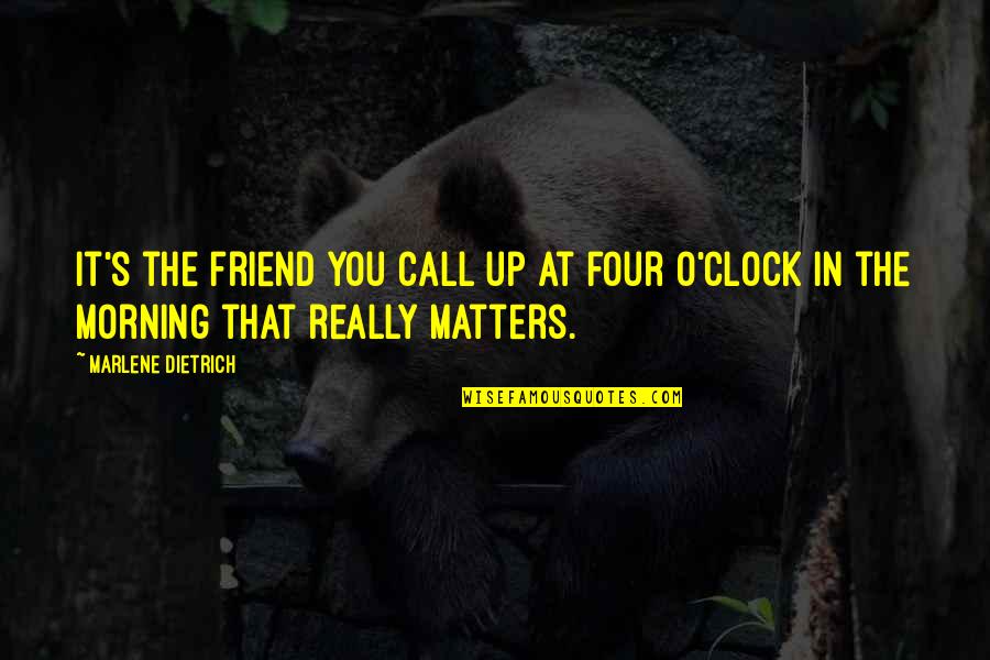 Abdifatah Warsame Quotes By Marlene Dietrich: It's the friend you call up at four
