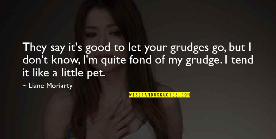 Abdikarim Guled Quotes By Liane Moriarty: They say it's good to let your grudges Abdikarim Guled Quotes By Liane Moriarty: They say it's good to let your grudges