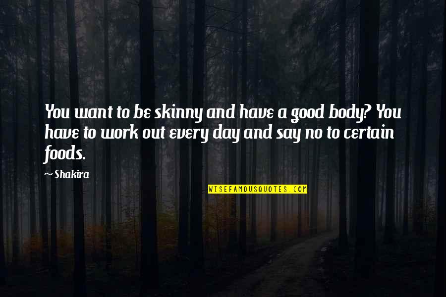 Abdikarim Guled Quotes By Shakira: You want to be skinny and have a Abdikarim Guled Quotes By Shakira: You want to be skinny and have a