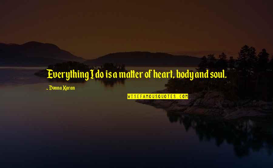 Abdilla And Associates Quotes By Donna Karan: Everything I do is a matter of heart,